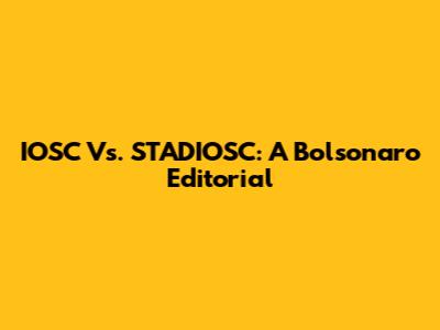 IOSC Vs. STADIOSC: A Bolsonaro Editorial