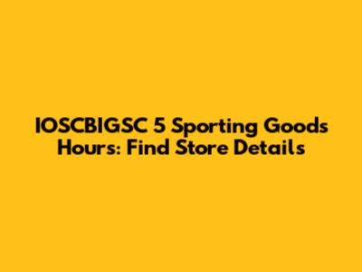 IOSCBIGSC 5 Sporting Goods Hours: Find Store Details