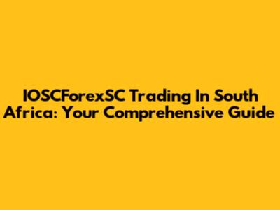 IOSCForexSC Trading In South Africa: Your Comprehensive Guide