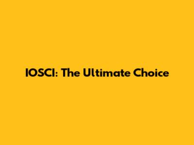 IOSCI: The Ultimate Choice