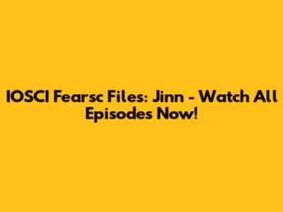 IOSCI Fearsc Files: Jinn - Watch All Episodes Now!