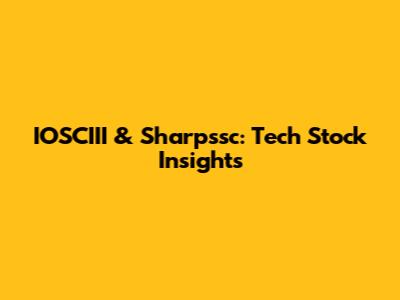 IOSCIII & Sharpssc: Tech Stock Insights