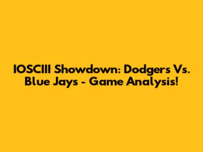IOSCIII Showdown: Dodgers Vs. Blue Jays - Game Analysis!