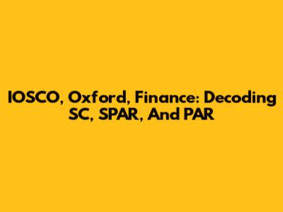 IOSCO, Oxford, Finance: Decoding SC, SPAR, And PAR