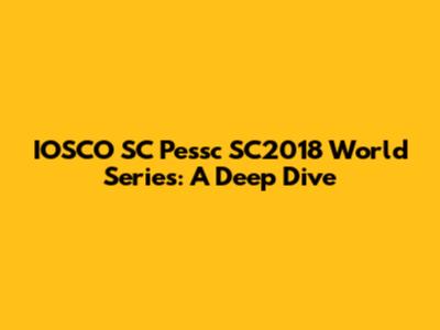 IOSCO SC Pessc SC2018 World Series: A Deep Dive