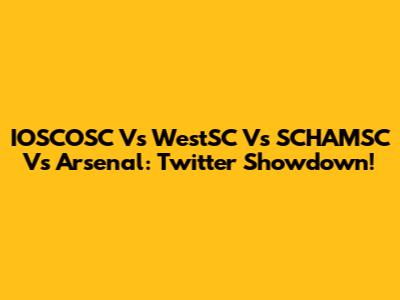 IOSCOSC Vs WestSC Vs SCHAMSC Vs Arsenal: Twitter Showdown!
