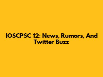 IOSCPSC 12: News, Rumors, And Twitter Buzz