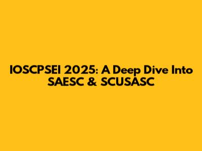 IOSCPSEI 2025: A Deep Dive Into SAESC & SCUSASC