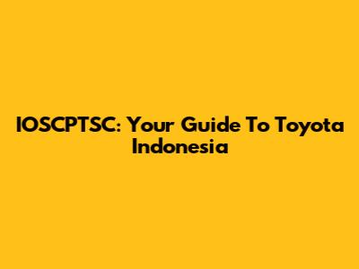 IOSCPTSC: Your Guide To Toyota Indonesia