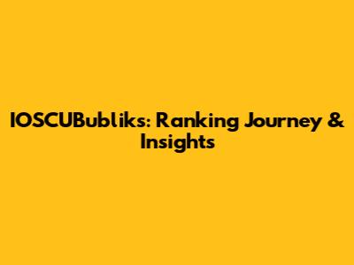 IOSCUBubliks: Ranking Journey & Insights