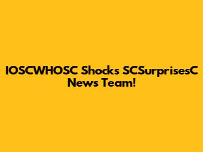 IOSCWHOSC Shocks SCSurprisesC News Team!