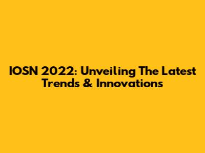 IOSN 2022: Unveiling The Latest Trends & Innovations
