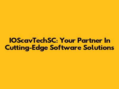 IOScavTechSC: Your Partner In Cutting-Edge Software Solutions