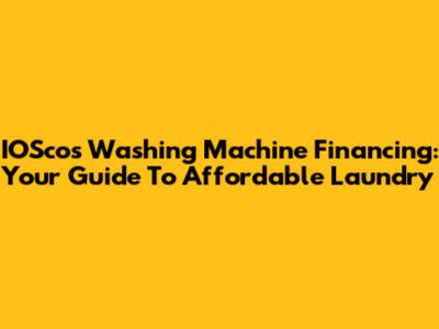 IOScos Washing Machine Financing: Your Guide To Affordable Laundry
