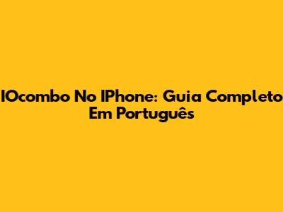 IOcombo No IPhone: Guia Completo Em Português
