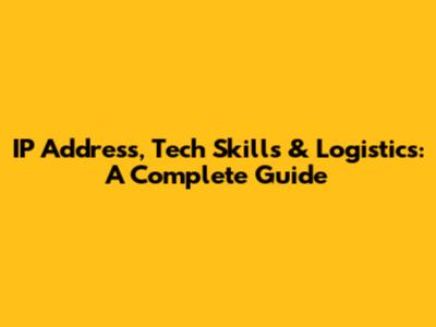 IP Address, Tech Skills & Logistics: A Complete Guide