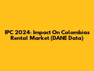 IPC 2024: Impact On Colombia's Rental Market (DANE Data)