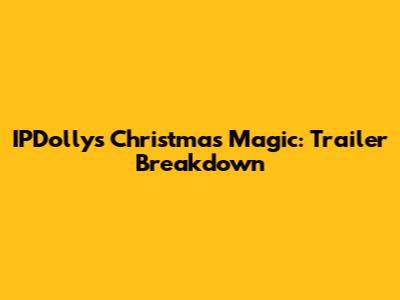 IPDolly's Christmas Magic: Trailer Breakdown