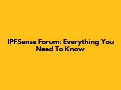 IPFSense Forum: Everything You Need To Know