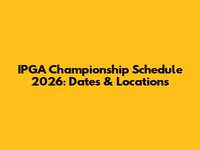 IPGA Championship Schedule 2026: Dates & Locations