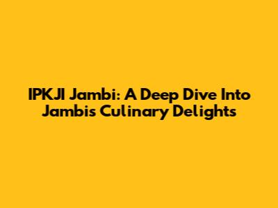 IPKJI Jambi: A Deep Dive Into Jambi's Culinary Delights