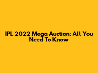 IPL 2022 Mega Auction: All You Need To Know