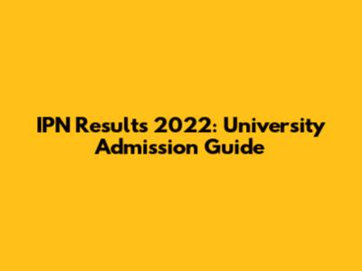 IPN Results 2022: University Admission Guide