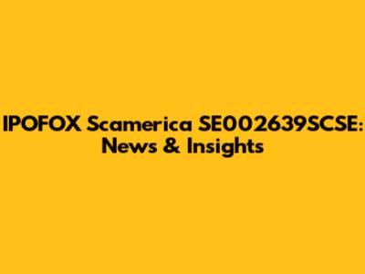 IPOFOX Scamerica SE002639SCSE: News & Insights