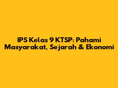 IPS Kelas 9 KTSP: Pahami Masyarakat, Sejarah & Ekonomi
