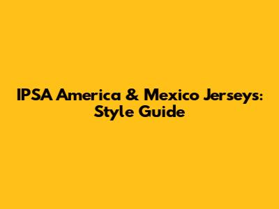 IPSA America & Mexico Jerseys: Style Guide
