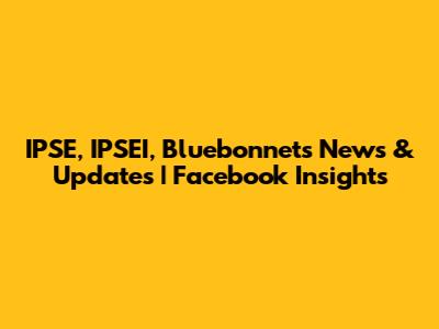 IPSE, IPSEI, Bluebonnets News & Updates | Facebook Insights