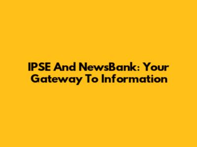 IPSE And NewsBank: Your Gateway To Information
