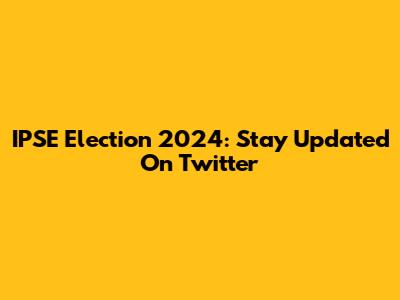 IPSE Election 2024: Stay Updated On Twitter
