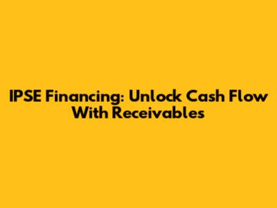 IPSE Financing: Unlock Cash Flow With Receivables