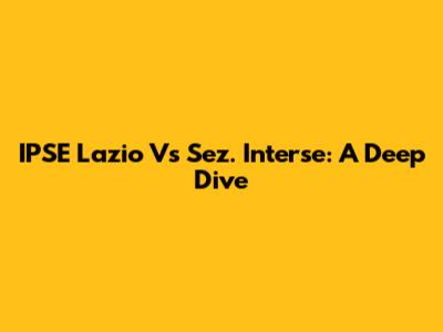 IPSE Lazio Vs Sez. Interse: A Deep Dive