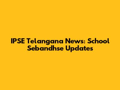 IPSE Telangana News: School Sebandhse Updates