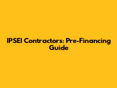 IPSEI Contractors: Pre-Financing Guide