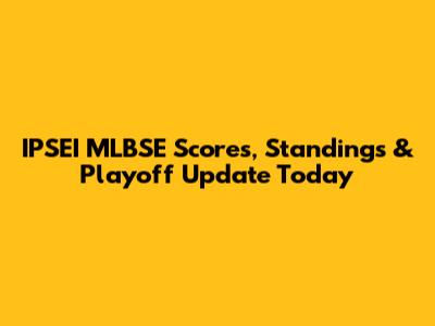 IPSEI MLBSE Scores, Standings & Playoff Update Today