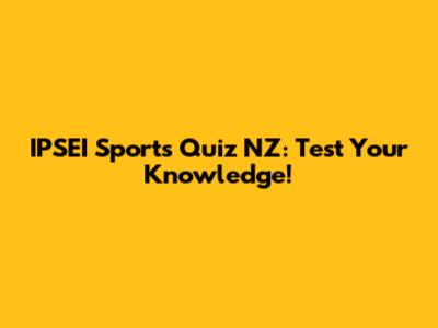 IPSEI Sports Quiz NZ: Test Your Knowledge!