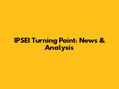 IPSEI Turning Point: News & Analysis