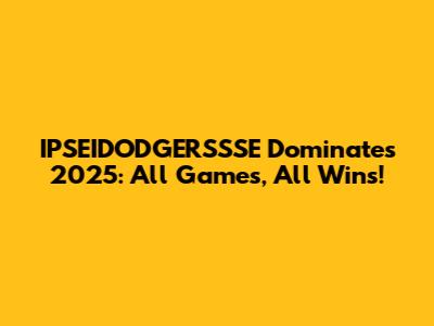 IPSEIDODGERSSSE Dominates 2025: All Games, All Wins!