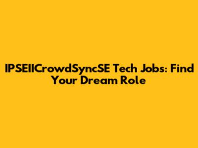IPSEIICrowdSyncSE Tech Jobs: Find Your Dream Role