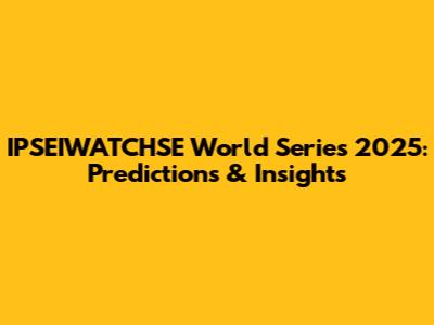 IPSEIWATCHSE World Series 2025: Predictions & Insights