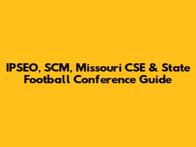 IPSEO, SCM, Missouri CSE & State Football Conference Guide