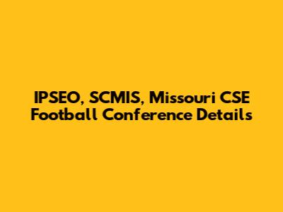 IPSEO, SCMIS, Missouri CSE Football Conference Details