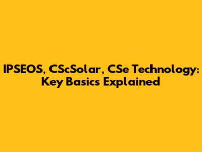 IPSEOS, CScSolar, CSe Technology: Key Basics Explained