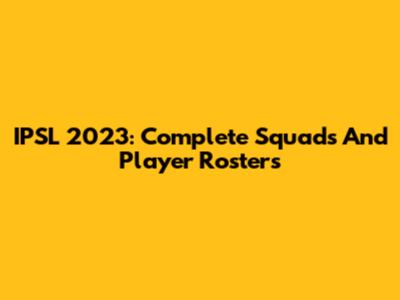 IPSL 2023: Complete Squads And Player Rosters