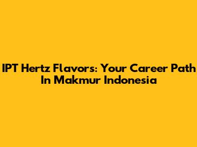 IPT Hertz Flavors: Your Career Path In Makmur Indonesia
