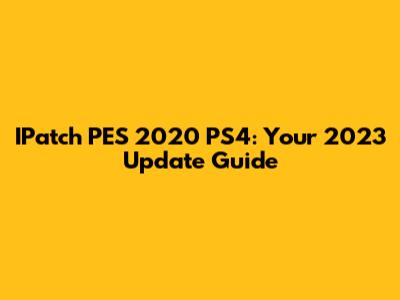IPatch PES 2020 PS4: Your 2023 Update Guide