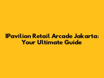 IPavilion Retail Arcade Jakarta: Your Ultimate Guide